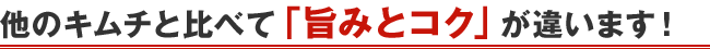 他のキムチと比べて「旨みとコク」が違います！